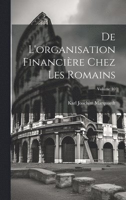 De l'organisation financière chez les Romains; Volume 10