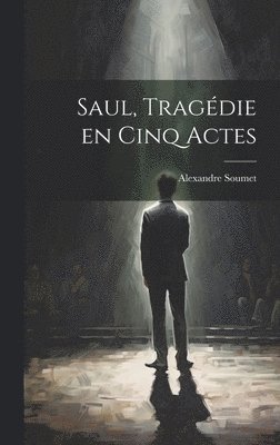 Alexandre Soumet - Saul, tragédie en cinq actes, Inbunden