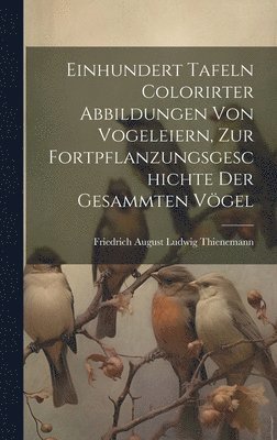 Friedrich August Ludwig Thienemann - Einhundert Tafeln colorirter Abbildungen von Vogeleiern, zur Fortpflanzungsgeschichte der gesammten Vögel, Inbunden. Tillgänglighet: Lägg i varukorg