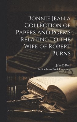 John D Ross, The Raeburn Book Company - Bonnie Jean a Collection of Papers and Poems Relating to the Wife of Robert Burns, Inbunden. Tillgänglighet: Lägg i varukorg