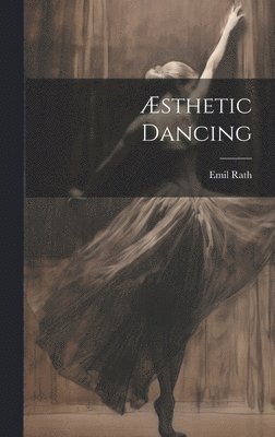 Emil Rath - Æsthetic Dancing, Inbunden. Tillgänglighet: Lägg i varukorg