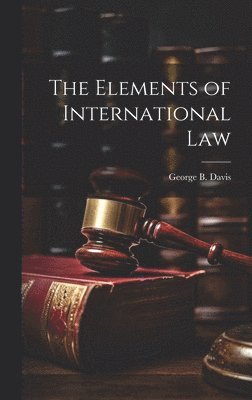 George B Davis - Elements of International Law, Inbunden
