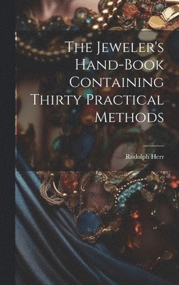 Rudolph Herr - Jeweler's Hand-Book Containing Thirty Practical Methods, Inbunden. Tillgänglighet: Lägg i varukorg