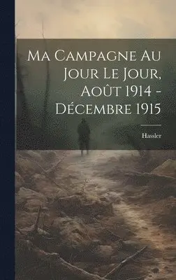 Hassler - Ma Campagne au Jour le Jour, Août 1914 - Décembre 1915, Inbunden. Tillgänglighet: Lägg i varukorg