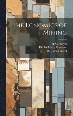 T a Rickard, W R Ingalls, H C Hoover - Ecnomics of Mining, Inbunden