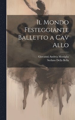 Giovanni Andrea Moniglia, Stefano Della Bella - Mondo Festeggiante Balletto a Cav Allo, Inbunden. Tillgänglighet: Lägg i varukorg
