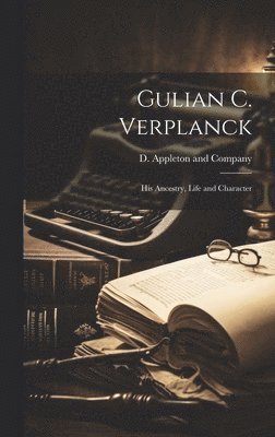 Gulian C. Verplanck; his Ancestry, Life and Character