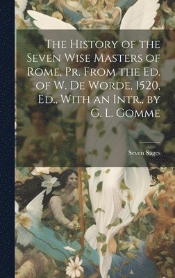 Seven Sages - History of the Seven Wise Masters of Rome, Pr. From the Ed. of W. De Worde, 1520, Ed., With an Intr., by G. L. Gomme, Inbunden. Tillgänglighet: Lägg i varukorg