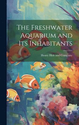 Henry Holt and Company - Freshwater Aquarium and Its Inhabitants, Inbunden. Tillgänglighet: Lägg i varukorg
