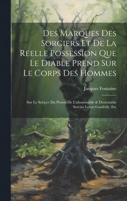 Jacques Fontaine - Des Marques Des Sorciers Et De La Reelle Possession Que Le Diable Prend Sur Le Corps Des Hommes, Inbunden