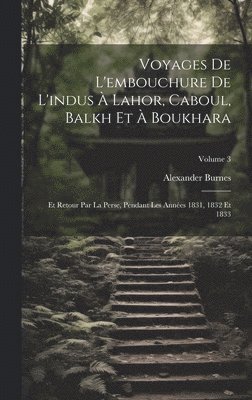 Alexander Burnes - Voyages De L'embouchure De L'indus À Lahor, Caboul, Balkh Et À Boukhara, Inbunden