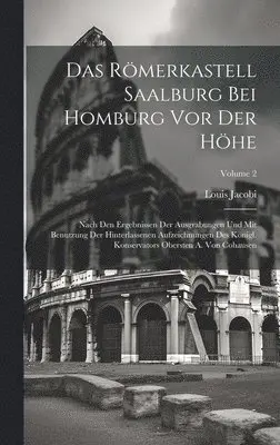 Louis Jacobi - Römerkastell Saalburg bei Homburg vor der Höhe; nach den Ergebnissen der Ausgrabungen und mit Benutzung der hinterlassenen Aufzeichnungen des königl. Konservators Obersten A. von Cohausen; Volume 2, Inbunden. Tillgänglighet: Lägg i varukorg