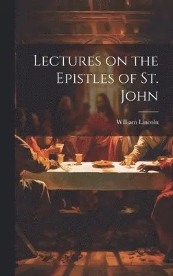 William Lincoln - Lectures on the Epistles of St. John, Inbunden. Tillgänglighet: Lägg i varukorg