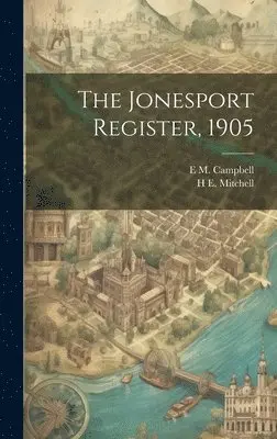 E M Campbell, H E 1877- Mitchell - Jonesport Register, 1905, Inbunden. Tillgänglighet: Lägg i varukorg