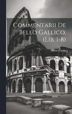 Commentarii De Bello Gallico, (Lib. 1-8)