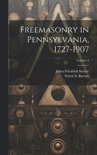 Freemasonry in Pennsylvania, 1727-1907; Volume 3