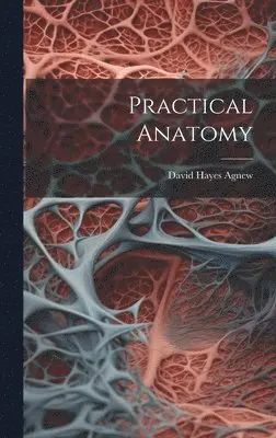 David Hayes Agnew - Practical Anatomy, Inbunden. Tillgänglighet: Lägg i varukorg