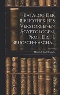 Katalog Der Bibliothek Des Verstorbenen �gyptologen, Prof. Dr. H. Brugsch-Pascha...