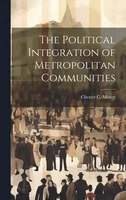 Chester C B 1890 Maxey - Political Integration of Metropolitan Communities, Inbunden. Tillgänglighet: Lägg i varukorg