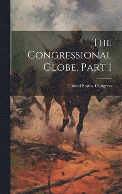 Congressional Globe, Part 1