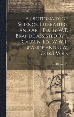 Dictionary - Dictionary of Science, Literature and Art, Ed. by W.T. Brande Assisted by J. Cauvin. Ed. by W.T. Brande and G.W. Cox.3 Vols, Inbunden. Tillgänglighet: Lägg i varukorg