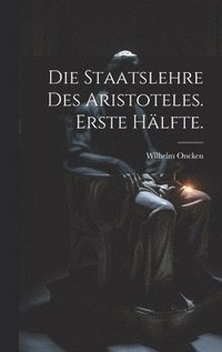 Staatslehre des Aristoteles. Erste Hlfte.
