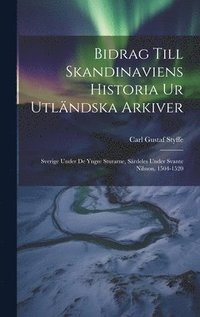 Bidrag Till Skandinaviens Historia Ur Utlndska Arkiver: Sverige Under De Yngre Sturarne, Srdeles Under Svante Nilsson, 1504-1520