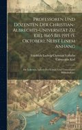 Professoren und Dozenten der Christian-Albrechts-Universitt zu Kiel 1665 bis 1915 (5. Oktober); nebst einem Anhang