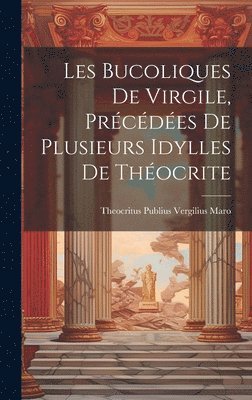 Theocritus Publius Vergilius Maro - Les Bucoliques de Virgile, précédées de plusieurs idylles de Théocrite, Inbunden