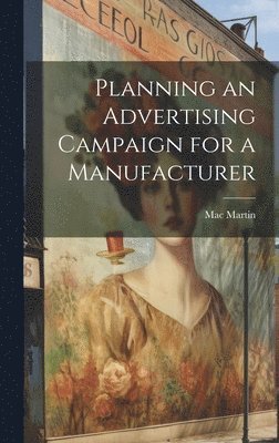 Mac Martin - Planning an Advertising Campaign for a Manufacturer, Inbunden