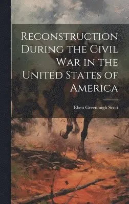 Eben Greenough Scott - Reconstruction During the Civil War in the United States of America, Inbunden. Tillgänglighet: Lägg i varukorg