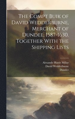 David Wedderburne, Dundee, Alexander Hastie Millar - Compt Buik of David Wedderburne, Merchant of Dundee, 1587-1630. Together With the Shipping Lists, Inbunden. Tillgänglighet: Lägg i varukorg