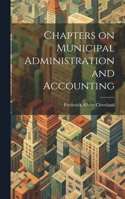 Frederick Albert Cleveland - Chapters on Municipal Administration and Accounting, Inbunden. Tillgänglighet: Lägg i varukorg