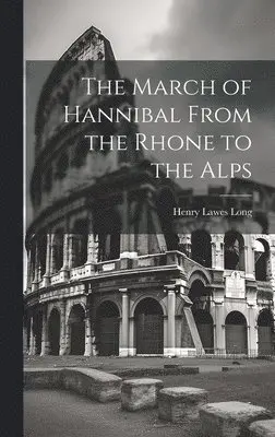 March of Hannibal From the Rhone to the Alps