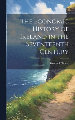 George O'Brien - Economic History of Ireland in the Seventeenth Century, Inbunden