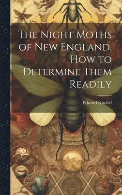 Edward Knobel - Night Moths of New England, how to Determine Them Readily, Inbunden. Tillgänglighet: Lägg i varukorg
