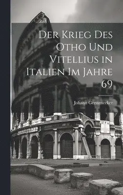 Krieg des Otho und Vitellius in Italien im Jahre 69