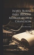 Isobel Burns (Mrs. Begg) a Memoir by Her Grandson