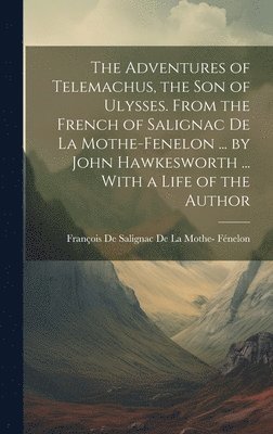 Adventures of Telemachus, the Son of Ulysses. From the French of Salignac De La Mothe-Fenelon ... by John Hawkesworth ... With a Life of the Author, Inbunden