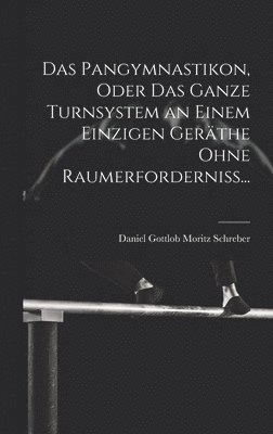 Daniel Gottlob Moritz Schreber - Pangymnastikon, Oder Das Ganze Turnsystem an Einem Einzigen Geräthe Ohne Raumerforderniss..., Inbunden. Tillgänglighet: Lägg i varukorg