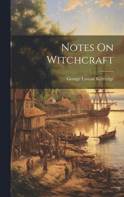 George Lyman Kittredge - Notes On Witchcraft, Inbunden