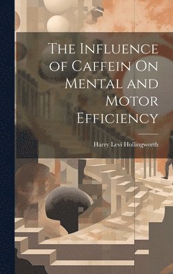 Harry Levi Hollingworth - Influence of Caffein On Mental and Motor Efficiency, Inbunden