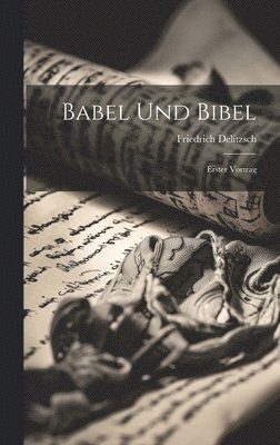 Friedrich Delitzsch - Babel Und Bibel, Inbunden