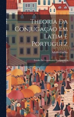 Adolfo Coelho - Theoria Da Conjugação Em Latim E Portuguez, Inbunden