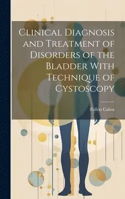 Follen Cabot - Clinical Diagnosis and Treatment of Disorders of the Bladder With Technique of Cystoscopy, Inbunden. Tillgänglighet: Lägg i varukorg