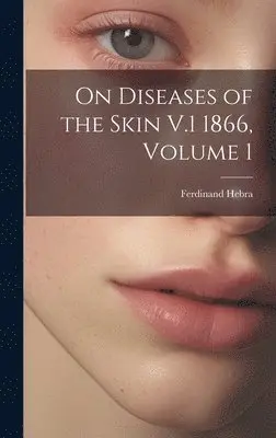 Ferdinand Hebra - On Diseases of the Skin V.1 1866, Volume 1, Inbunden. Tillgänglighet: Tillfälligt slut