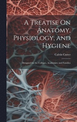 Calvin Cutter - Treatise On Anatomy, Physiology, and Hygiene, Inbunden. Tillgänglighet: Lägg i varukorg