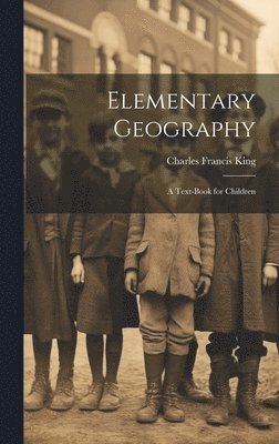 Charles Francis King - Elementary Geography, Inbunden. Tillgänglighet: Lägg i varukorg