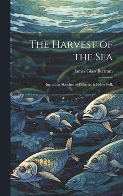 James Glass Bertram - Harvest of the Sea, Inbunden. Tillgänglighet: Lägg i varukorg