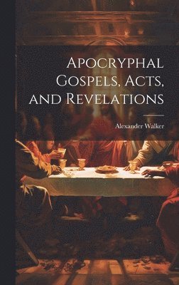 Alexander Walker - Apocryphal Gospels, Acts, and Revelations, Inbunden. Tillgänglighet: Lägg i varukorg